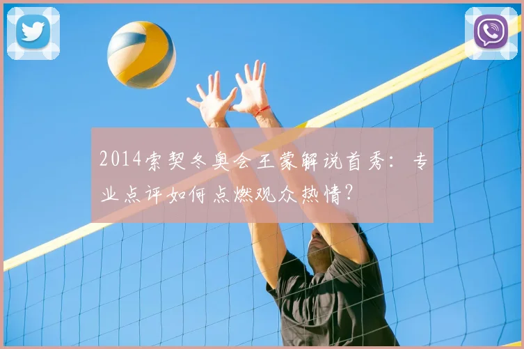 2014索契冬奥会王蒙解说首秀：专业点评如何点燃观众热情？