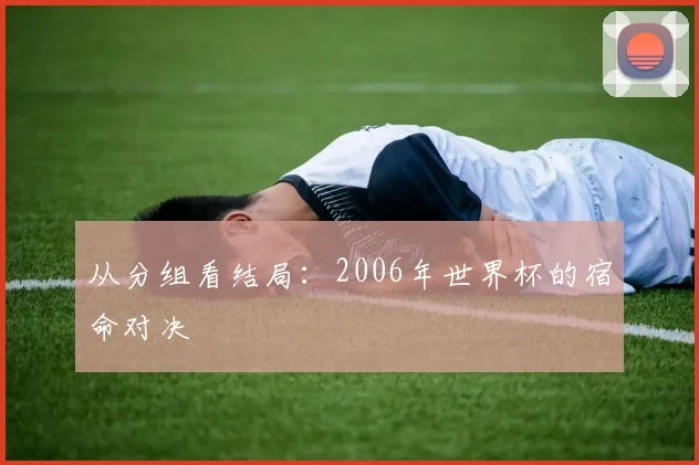 从分组看结局：2006年世界杯的宿命对决