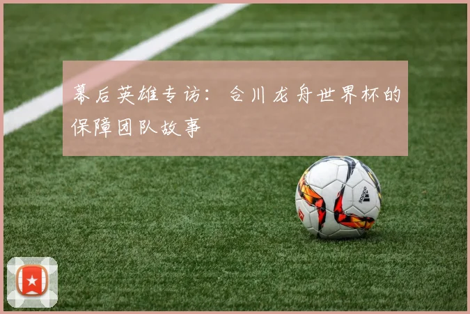 幕后英雄专访：合川龙舟世界杯的保障团队故事
